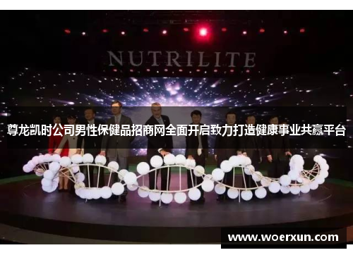 尊龙凯时公司男性保健品招商网全面开启致力打造健康事业共赢平台